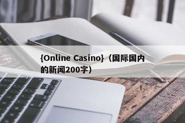 {Online Casino}(国际国内的新闻200字)